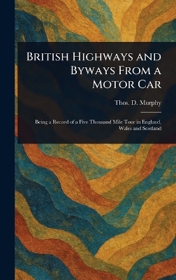 British Highways and Byways From a Motor Car - Thos D (Thomas Dowler) Murphy