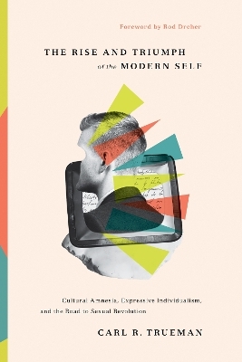 The Rise and Triumph of the Modern Self - Carl R. Trueman