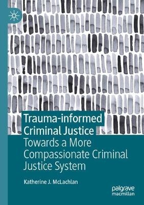 Trauma-informed Criminal Justice - Katherine J. McLachlan