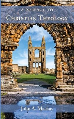 A Preface to Christian Theology - John A MacKay