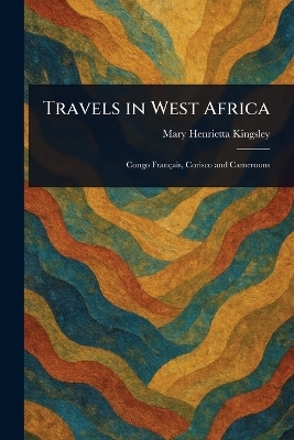 Travels in West Africa - Mary Henrietta Kingsley