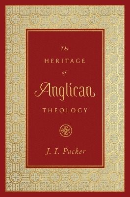 The Heritage of Anglican Theology - J. I. Packer