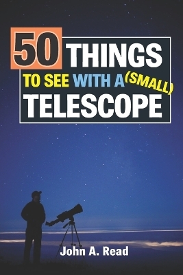 50 Things To See With A Small Telescope - John A Read