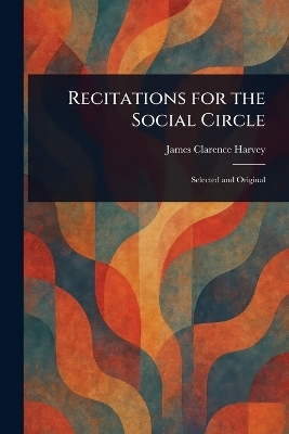 Recitations for the Social Circle - James Clarence Harvey