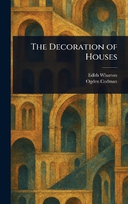 The Decoration of Houses - Edith Wharton, Ogden Codman