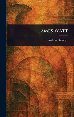 James Watt - Andrew Carnegie