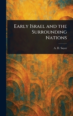 Early Israel and the Surrounding Nations - A H (Archibald Henry) Sayce