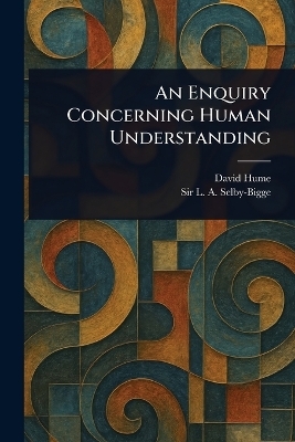 An Enquiry Concerning Human Understanding - David Hume, Sir L A (Lewis Amherst) Selby-Bigge
