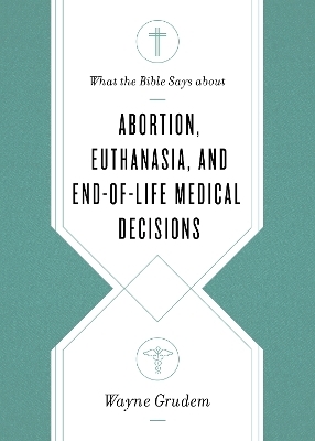What the Bible Says about Abortion, Euthanasia, and End-of-Life Medical Decisions