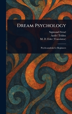 Dream Psychology - Sigmund Freud, Andr&eacute; Tridon, M D (Montague David) Eder