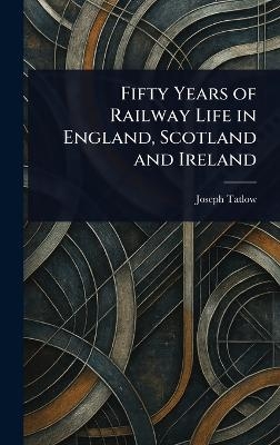 Fifty Years of Railway Life in England, Scotland and Ireland