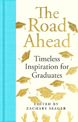 The Road Ahead: Timeless Inspiration for Graduates - Zachary Seager