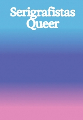 Serigrafistas Queer: Freedom for Sensibilities - 
