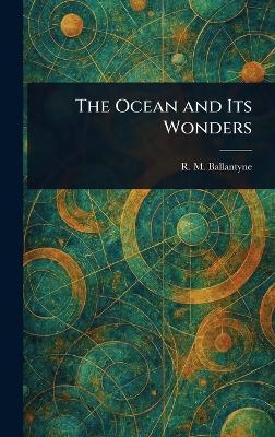 The Ocean and Its Wonders - R M (Robert Michael) Ballantyne