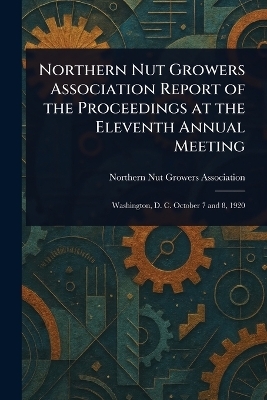 Northern Nut Growers Association Report of the Proceedings at the Eleventh Annual Meeting - Northern Nut Growers Association