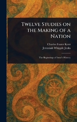Twelve Studies on the Making of a Nation - Charles Foster Kent, Jeremiah Whipple Jenks