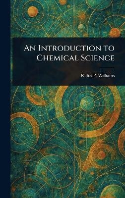 An Introduction to Chemical Science - Rufus P (Rufus Phillips) Williams