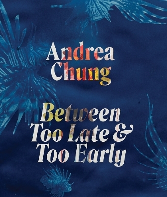Andrea Chung: Between Too Late and Too Early - 