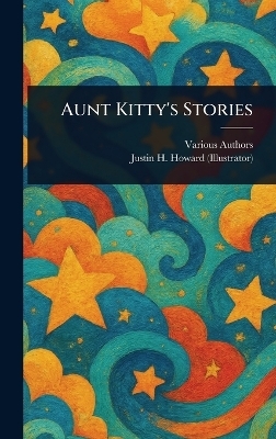 Aunt Kitty's Stories -  Various, Justin H Howard