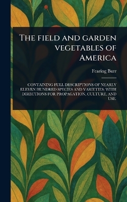 The Field and Garden Vegetables of America - Fearing Burr