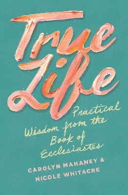 True Life - Carolyn Mahaney, Nicole Mahaney Whitacre