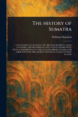 The History of Sumatra - William Marsden