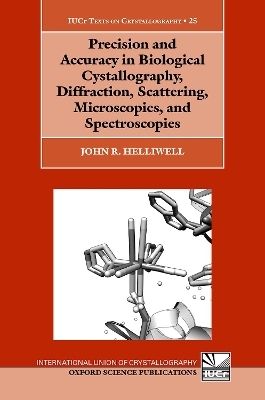 Precision and Accuracy in Biological Crystallography, Diffraction, Scattering, Microscopies, and Spectroscopies - John R. Helliwell