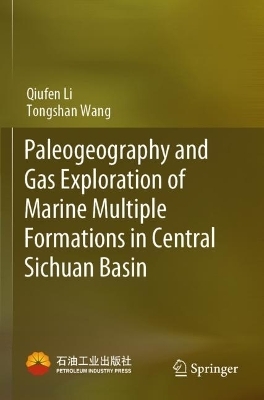 Paleogeography and Gas Exploration of Marine Multiple Formations in Central Sichuan Basin - Qiufen Li, Tongshan Wang