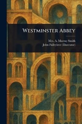 Westminster Abbey - Mrs A Murray Smith, John Fulleylove