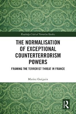 The Normalisation of Exceptional Counterterrorism Powers - Marine Gu&eacute;guin