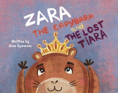 Zara the Capybara and the Lost Tiara - Gina Symmons