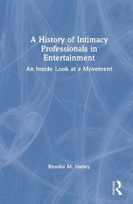 A History of Intimacy Professionals in Entertainment - Brooke M. Haney