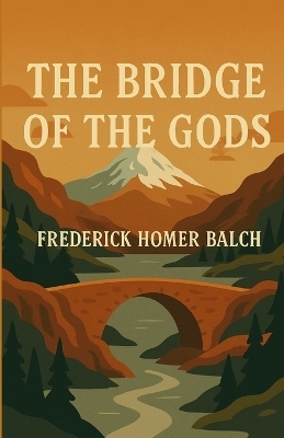 The Bridge Of The Gods(Illustrated) - Frederick Homer Balch