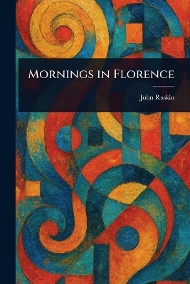 Mornings in Florence - John Ruskin