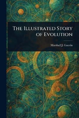 The Illustrated Story of Evolution - Marshall J (Marshall Jerome) Gauvin