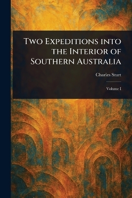 Two Expeditions Into the Interior of Southern Australia - Charles Sturt