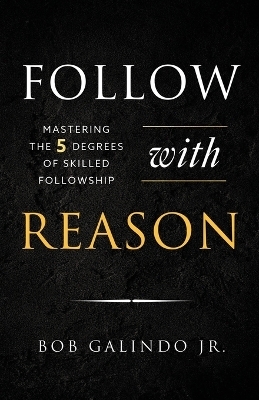 Follow with Reason - Bob Galindo  Jr
