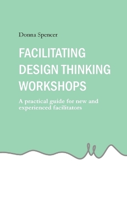Facilitating Design Thinking Workshops - Donna Spencer