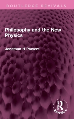 Philosophy and the New Physics - Jonathan H Powers