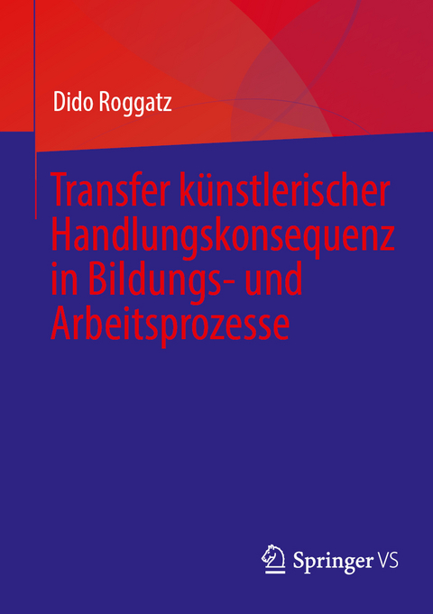 Transfer k&uuml;nstlerischer Handlungskonsequenz in Bildungs- und Arbeitsprozesse - Dido Roggatz