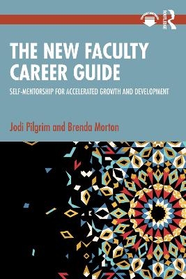 The New Faculty Career Guide - Jodi Pilgrim, Brenda Morton