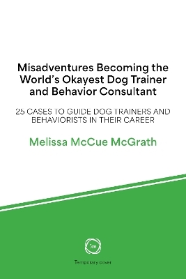 Misadventures of the World’s Okayest Dog Trainer - Melissa McCue-McGrath