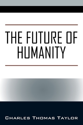 The Future of Humanity - Charles Thomas Taylor