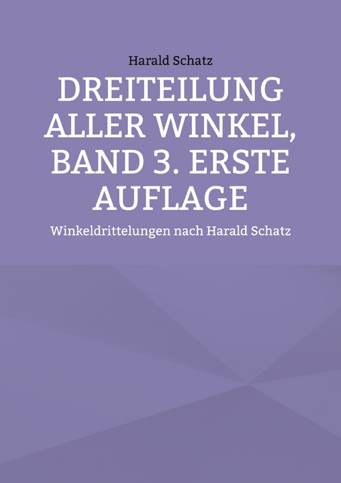 Dreiteilung aller Winkel, Band 3. erste Auflage - Harald Schatz