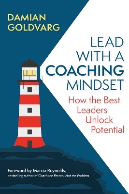 Lead with a Coaching Mindset - Damian Goldvarg, Marcia Reynolds