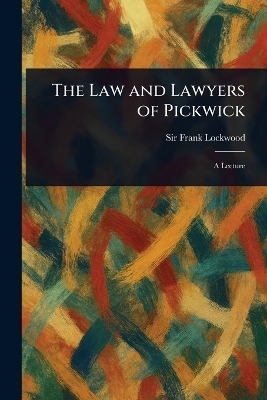 The Law and Lawyers of Pickwick - Sir Frank Lockwood