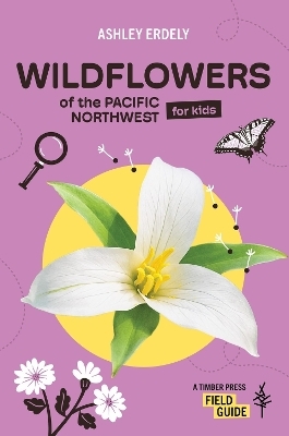 Wildflowers of the Pacific Northwest For Kids - Ashley Erdely