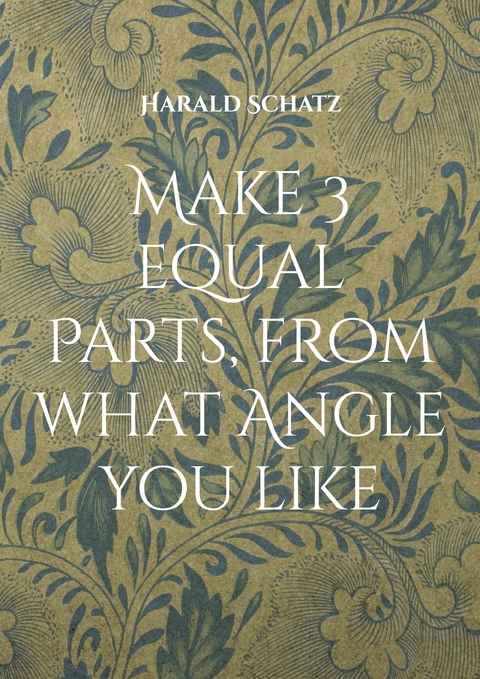 Make 3 equal Parts, from what Angle you like - Harald Schatz