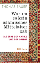 Warum es kein islamisches Mittelalter gab - Bauer, Thomas