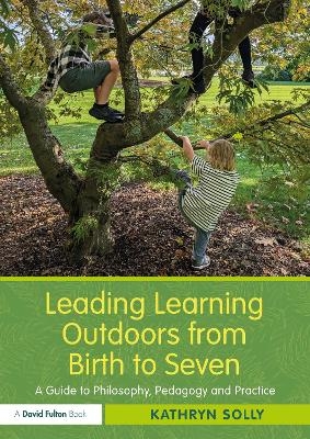 Leading Learning Outdoors from Birth to Seven - Kathryn Solly